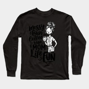 Messy Bun Coffee Run, Mom Life Fun Long Sleeve T-Shirt